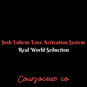 Josh Lubens Love Activation System – Real World Seduction