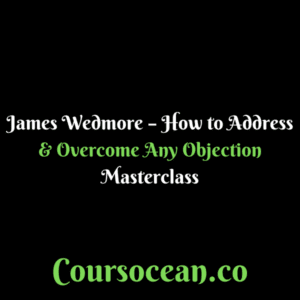James Wedmore – How to Address & Overcome Any Objection Masterclass
