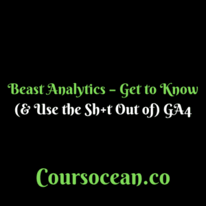 Beast Analytics – Get to Know (& Use the Sh+t Out of) GA4