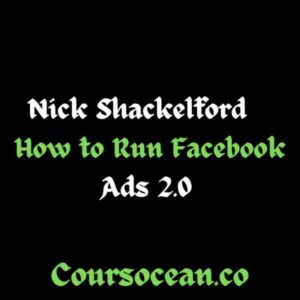 Nick Shackelford – How to Run Facebook Ads 2.0