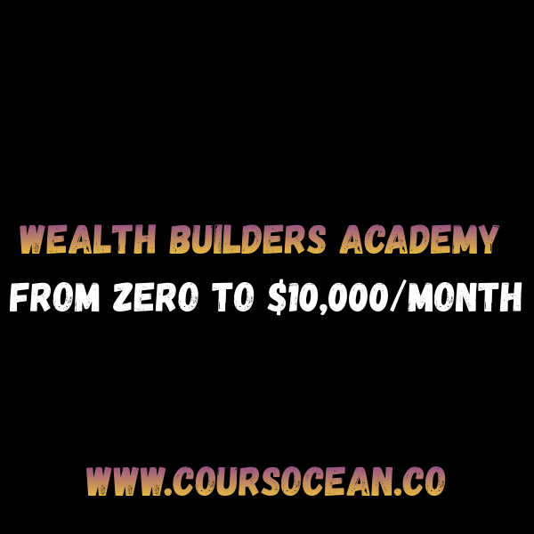 Wealth Builders Academy - From Zero To $10,000/Month